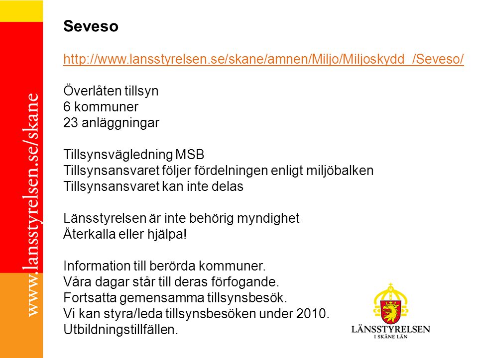Seveso   Överlåten tillsyn 6 kommuner 23 anläggningar Tillsynsvägledning MSB Tillsynsansvaret följer fördelningen enligt miljöbalken Tillsynsansvaret kan inte delas Länsstyrelsen är inte behörig myndighet Återkalla eller hjälpa.