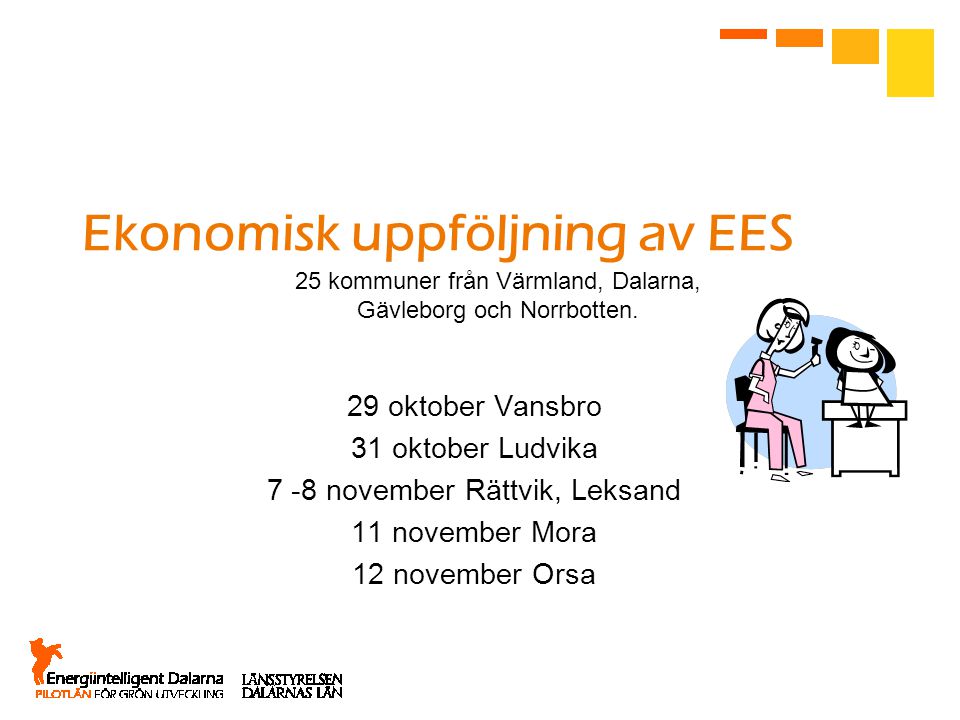 Ekonomisk uppföljning av EES 29 oktober Vansbro 31 oktober Ludvika 7 -8 november Rättvik, Leksand 11 november Mora 12 november Orsa 25 kommuner från Värmland, Dalarna, Gävleborg och Norrbotten.