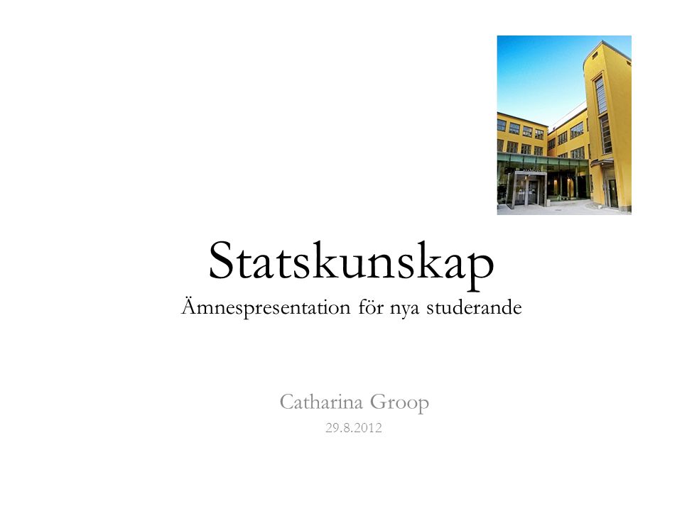 Statskunskap Ämnespresentation för nya studerande Catharina Groop