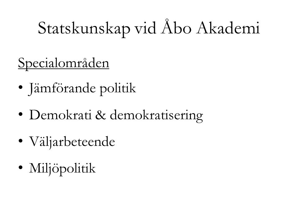 Statskunskap vid Åbo Akademi Specialområden Jämförande politik Demokrati & demokratisering Väljarbeteende Miljöpolitik