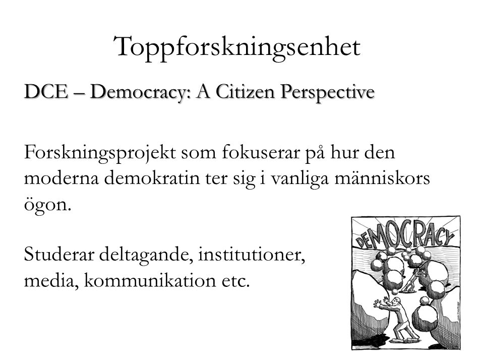 Toppforskningsenhet DCE – Democracy: A Citizen Perspective Forskningsprojekt som fokuserar på hur den moderna demokratin ter sig i vanliga människors ögon.