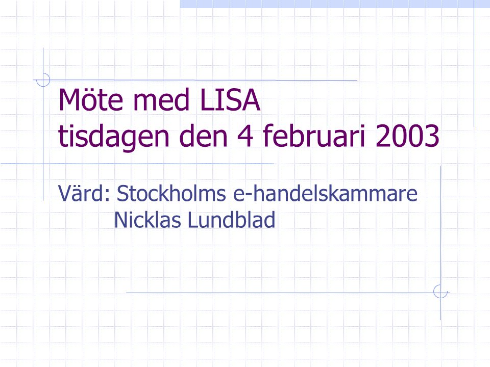 Möte med LISA tisdagen den 4 februari 2003 Värd: Stockholms e-handelskammare Nicklas Lundblad