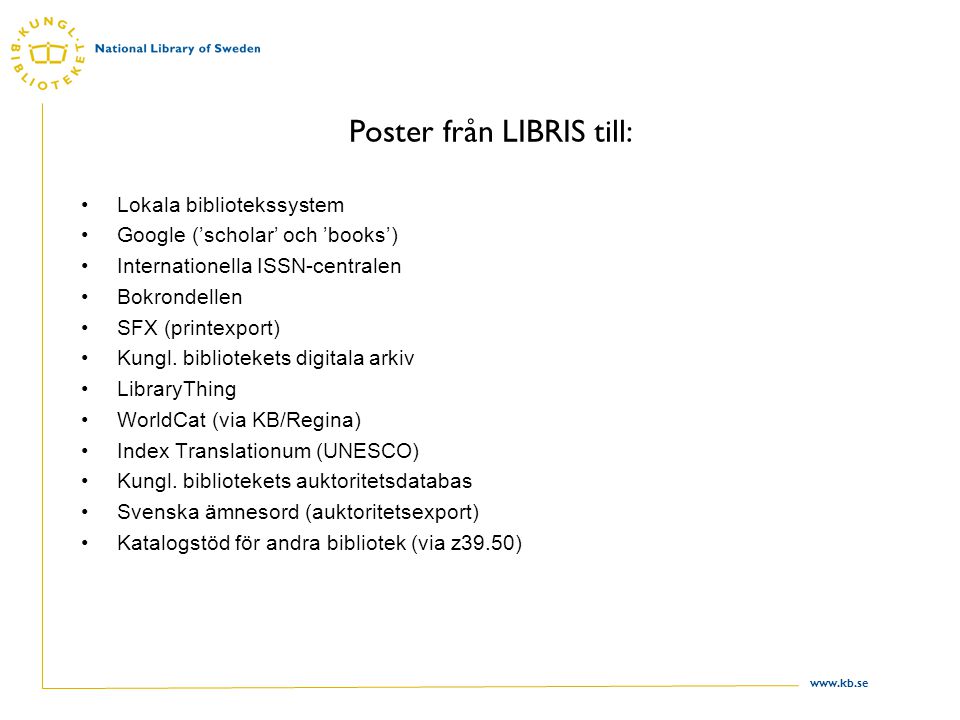 Poster från LIBRIS till: Lokala bibliotekssystem Google (’scholar’ och ’books’) Internationella ISSN-centralen Bokrondellen SFX (printexport) Kungl.