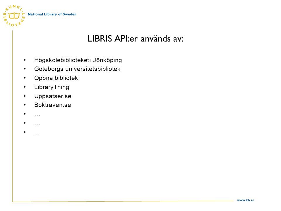 LIBRIS API:er används av: Högskolebiblioteket i Jönköping Göteborgs universitetsbibliotek Öppna bibliotek LibraryThing Uppsatser.se Boktraven.se …