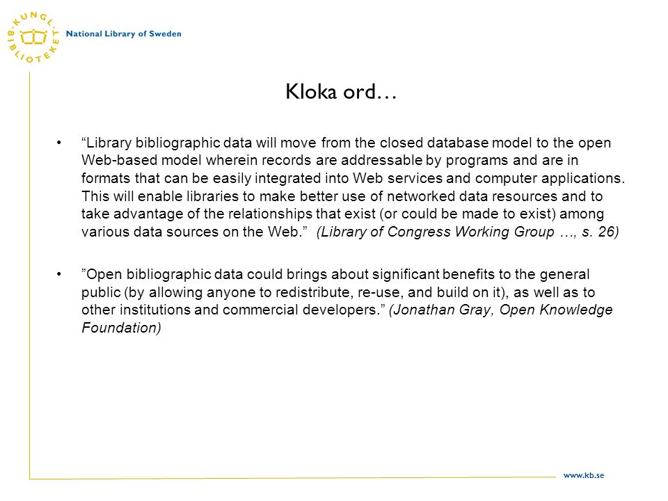 Kloka ord… Library bibliographic data will move from the closed database model to the open Web-based model wherein records are addressable by programs and are in formats that can be easily integrated into Web services and computer applications.