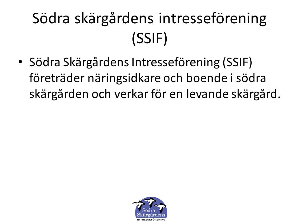 Södra skärgårdens intresseförening (SSIF) Södra Skärgårdens Intresseförening (SSIF) företräder näringsidkare och boende i södra skärgården och verkar för en levande skärgård.