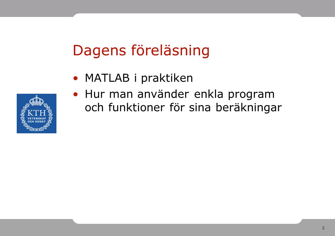 2 Dagens föreläsning MATLAB i praktiken Hur man använder enkla program och funktioner för sina beräkningar