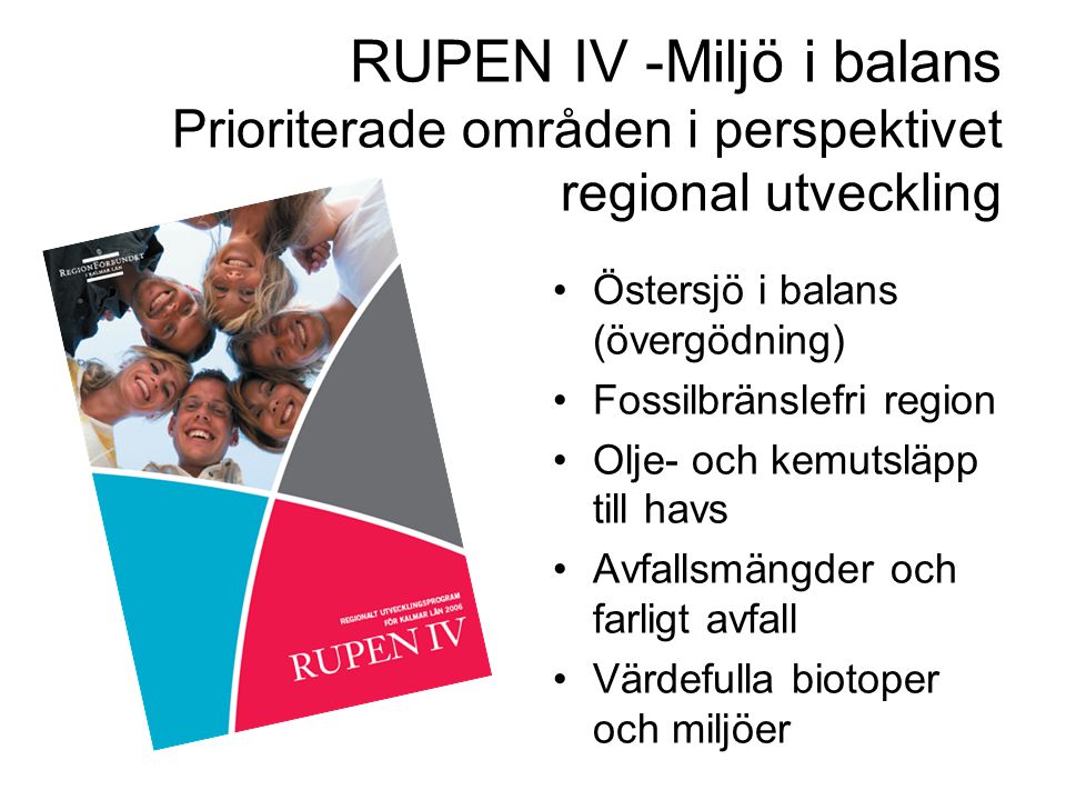 RUPEN IV -Miljö i balans Prioriterade områden i perspektivet regional utveckling Östersjö i balans (övergödning) Fossilbränslefri region Olje- och kemutsläpp till havs Avfallsmängder och farligt avfall Värdefulla biotoper och miljöer