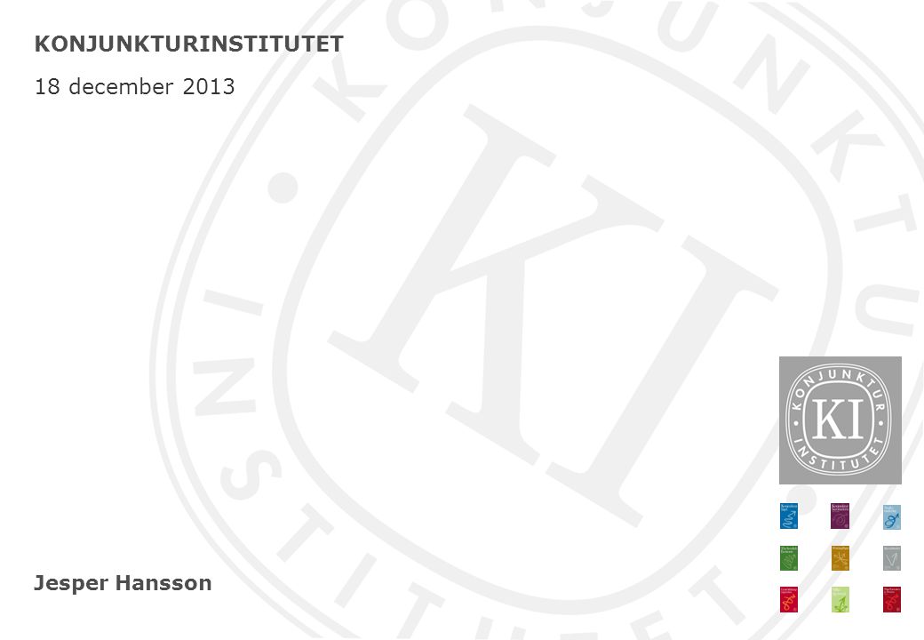 Jesper Hansson KONJUNKTURINSTITUTET 18 december 2013