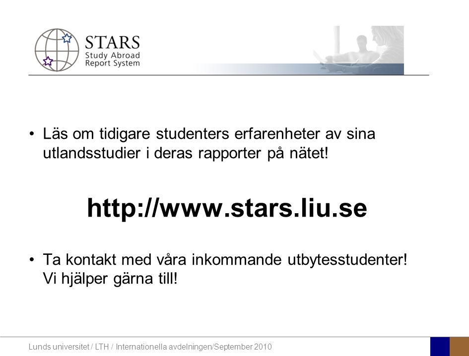 Lunds universitet / LTH / Internationella avdelningen/September 2010 Läs om tidigare studenters erfarenheter av sina utlandsstudier i deras rapporter på nätet.