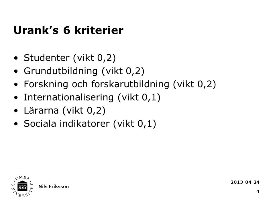 Urank’s 6 kriterier Studenter (vikt 0,2) Grundutbildning (vikt 0,2) Forskning och forskarutbildning (vikt 0,2) Internationalisering (vikt 0,1) Lärarna (vikt 0,2) Sociala indikatorer (vikt 0,1) Nils Eriksson 4