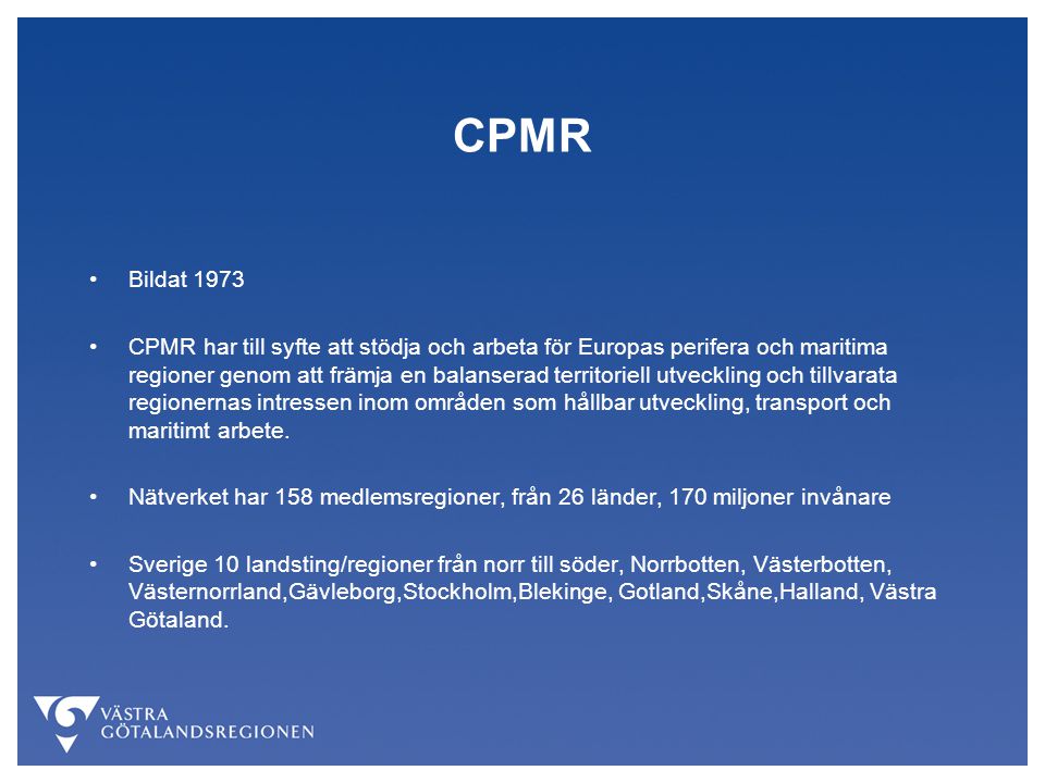 CPMR Bildat 1973 CPMR har till syfte att stödja och arbeta för Europas perifera och maritima regioner genom att främja en balanserad territoriell utveckling och tillvarata regionernas intressen inom områden som hållbar utveckling, transport och maritimt arbete.