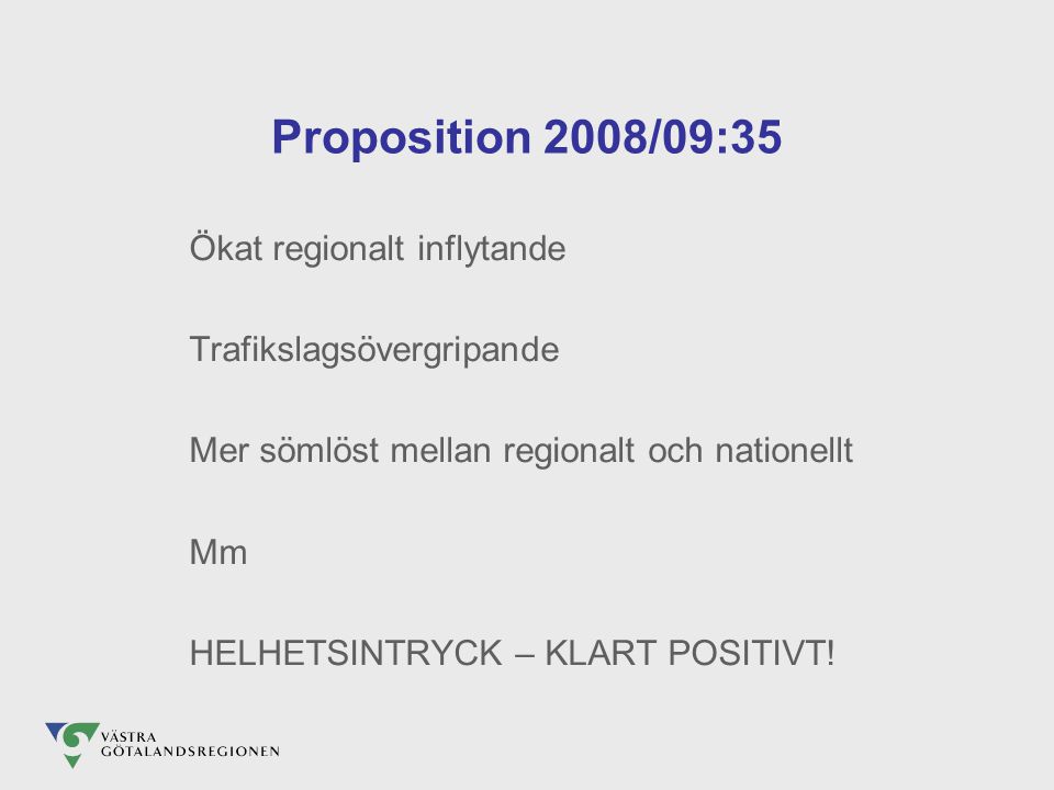 Proposition 2008/09:35 Ökat regionalt inflytande Trafikslagsövergripande Mer sömlöst mellan regionalt och nationellt Mm HELHETSINTRYCK – KLART POSITIVT!