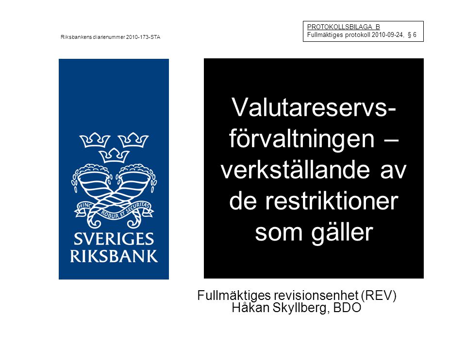 Valutareservs- förvaltningen – verkställande av de restriktioner som gäller Fullmäktiges revisionsenhet (REV) Håkan Skyllberg, BDO PROTOKOLLSBILAGA B Fullmäktiges protokoll , § 6 Riksbankens diarienummer STA
