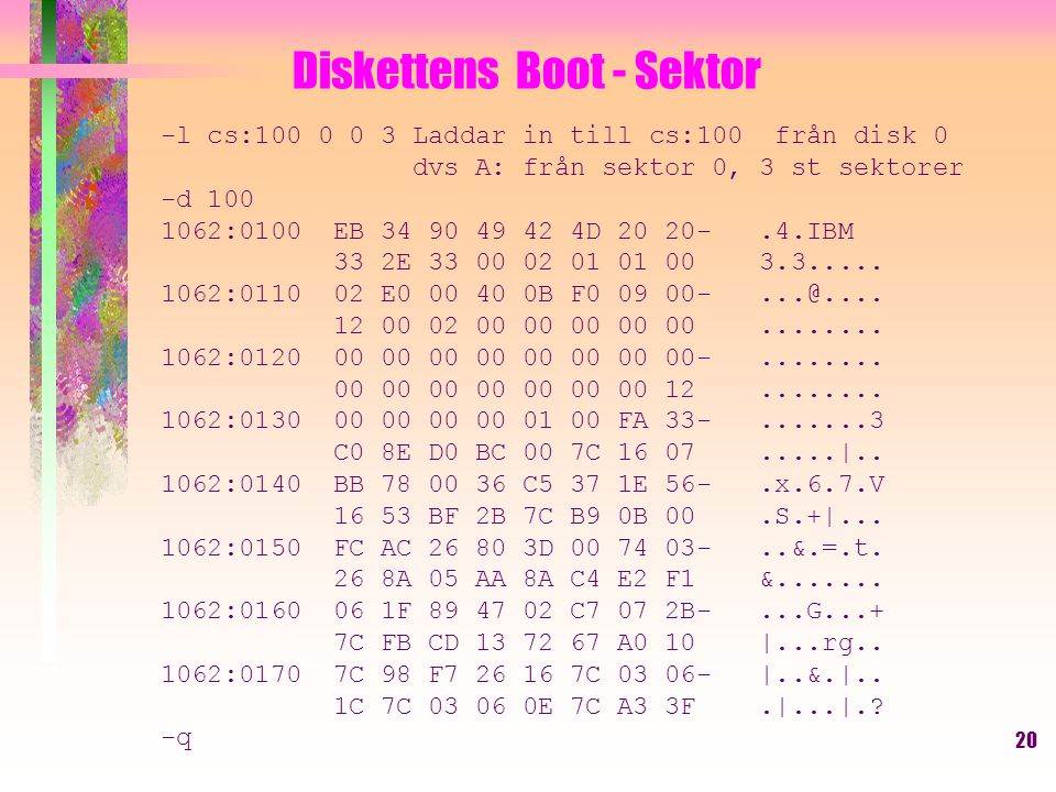20 -l cs: Laddar in till cs:100 från disk 0 dvs A: från sektor 0, 3 st sektorer -d :0100 EB D IBM 33 2E