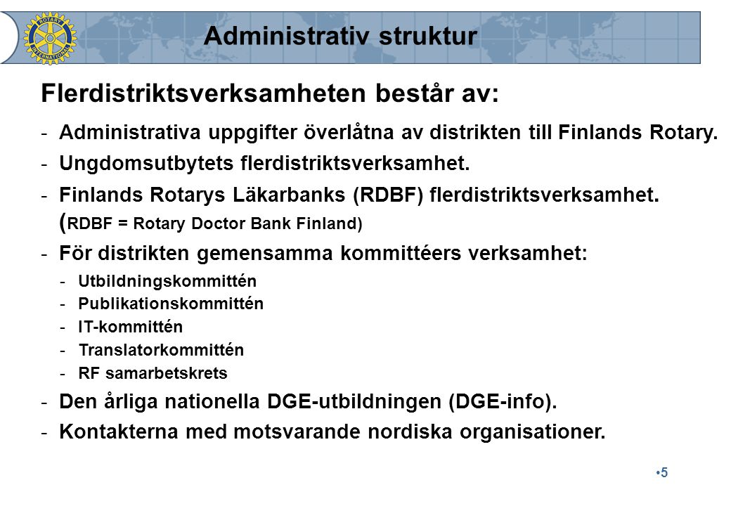 5 Administrativ struktur Flerdistriktsverksamheten består av: -Administrativa uppgifter överlåtna av distrikten till Finlands Rotary.