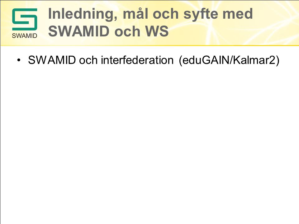 Inledning, mål och syfte med SWAMID och WS SWAMID och interfederation (eduGAIN/Kalmar2)
