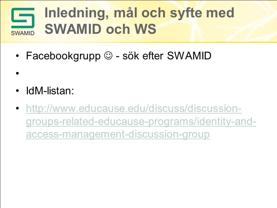 Inledning, mål och syfte med SWAMID och WS Facebookgrupp - sök efter SWAMID IdM-listan:   groups-related-educause-programs/identity-and- access-management-discussion-grouphttp://  groups-related-educause-programs/identity-and- access-management-discussion-group