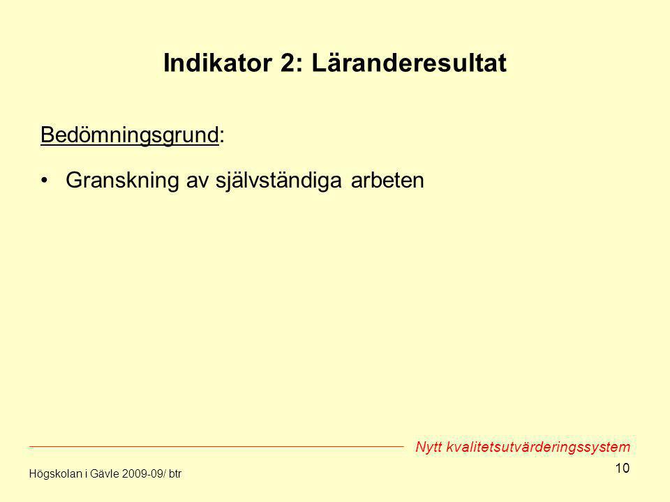 10 Indikator 2: Läranderesultat Bedömningsgrund: Granskning av självständiga arbeten Högskolan i Gävle / btr Nytt kvalitetsutvärderingssystem