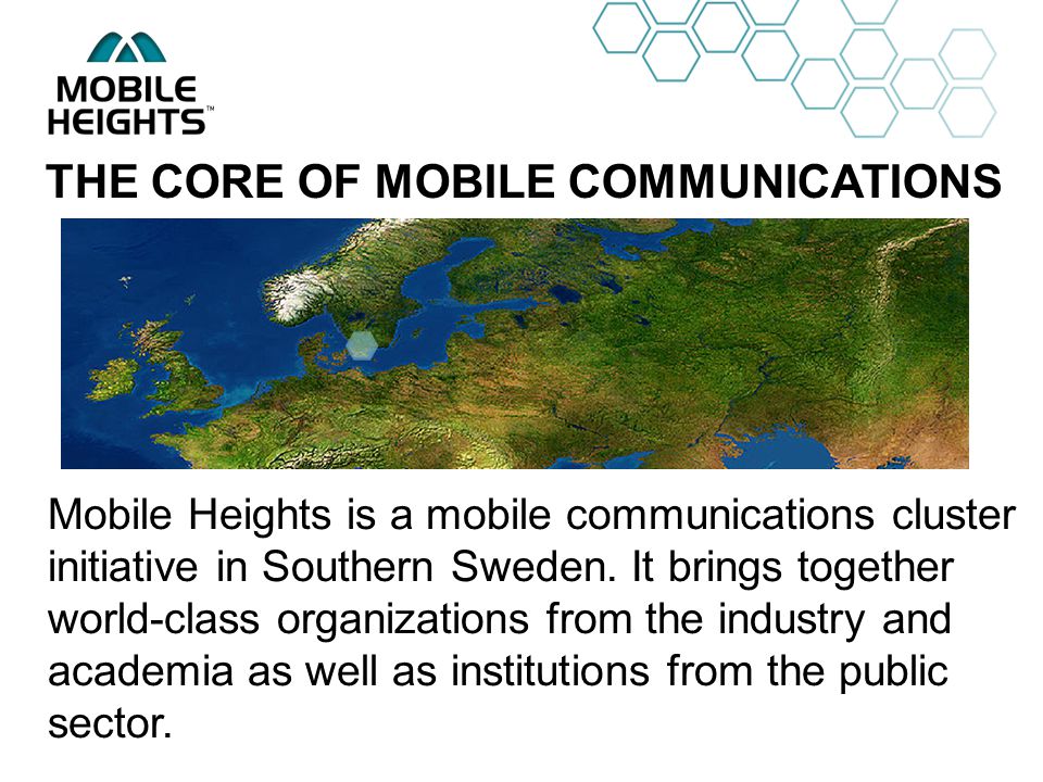 OWN LOGO THE CORE OF MOBILE COMMUNICATIONS Mobile Heights is a mobile communications cluster initiative in Southern Sweden.