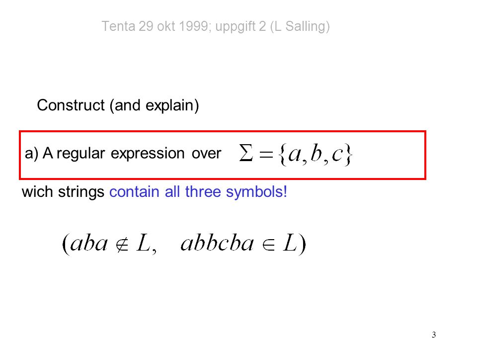 3 Tenta 29 okt 1999; uppgift 2 (L Salling) Construct (and explain) wich strings contain all three symbols.