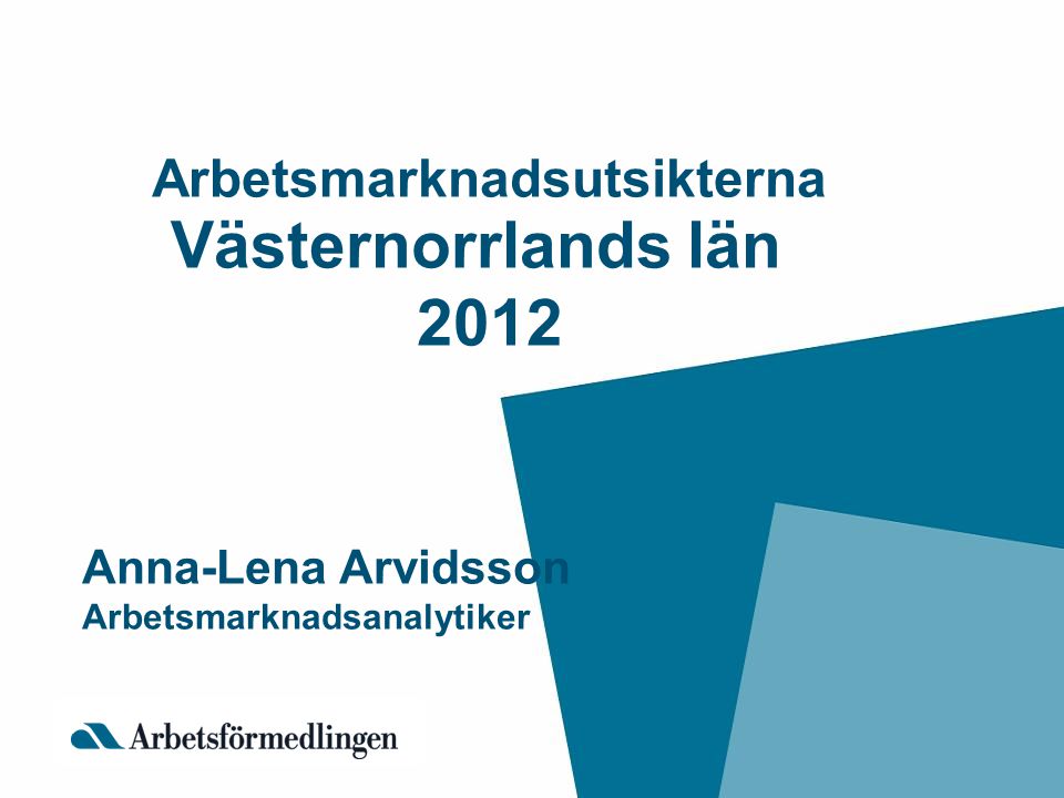 Arbetsmarknadsutsikterna Västernorrlands län 2012 Anna-Lena Arvidsson Arbetsmarknadsanalytiker