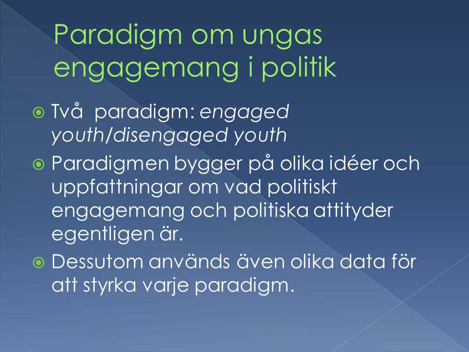  Två paradigm: engaged youth/disengaged youth  Paradigmen bygger på olika idéer och uppfattningar om vad politiskt engagemang och politiska attityder egentligen är.