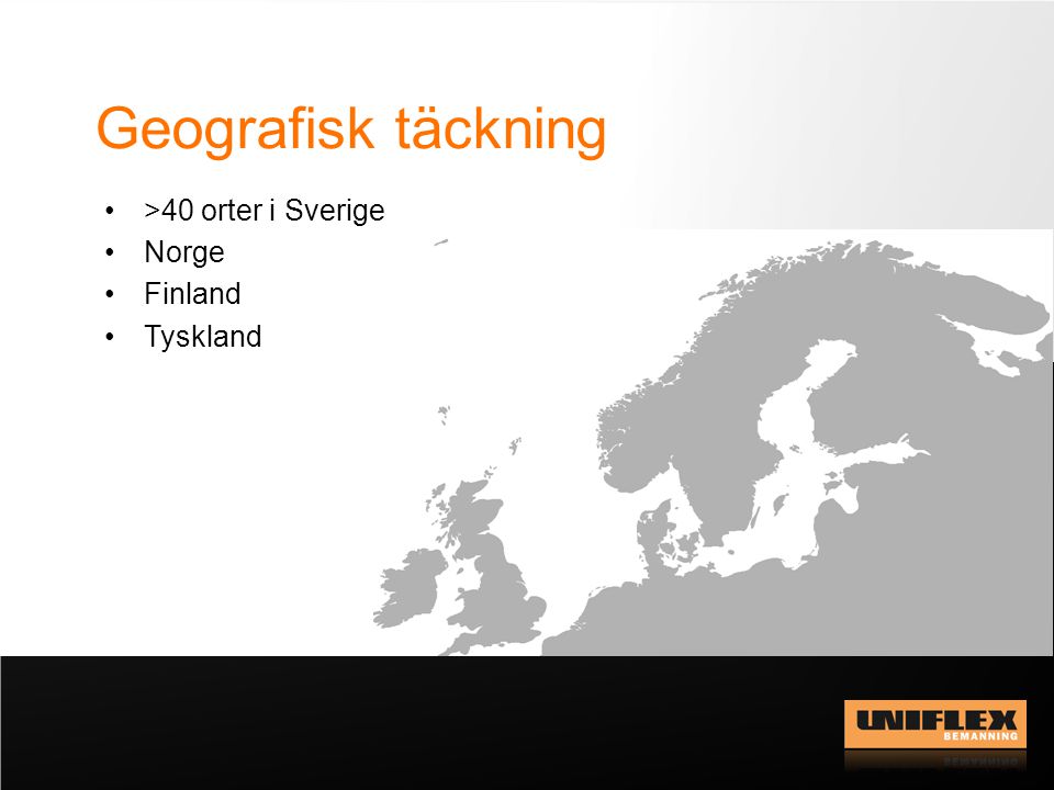 Geografisk täckning >40 orter i Sverige Norge Finland Tyskland