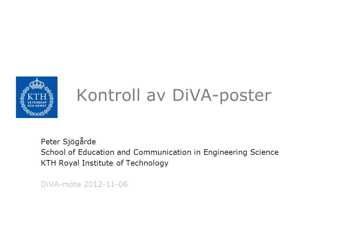 Kontroll av DiVA-poster Peter Sjögårde School of Education and Communication in Engineering Science KTH Royal Institute of Technology DiVA-möte