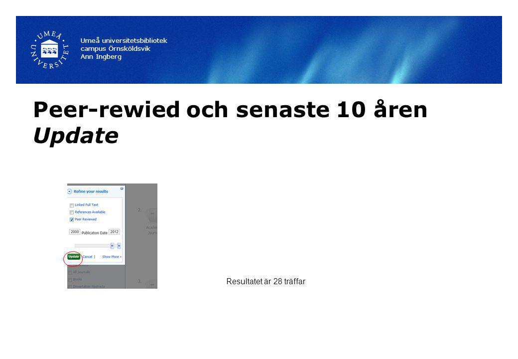 Peer-rewied och senaste 10 åren Update Umeå universitetsbibliotek campus Örnsköldsvik Ann Ingberg Resultatet är 28 träffar