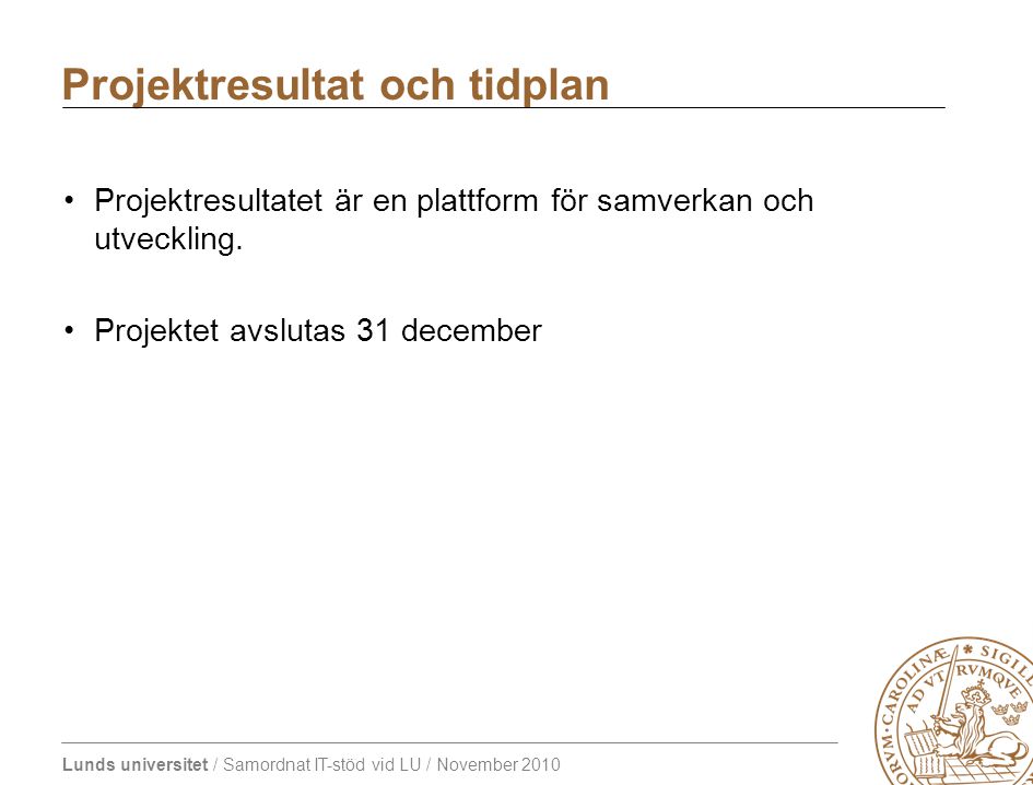 Lunds universitet / Samordnat IT-stöd vid LU / November 2010 Projektresultatet är en plattform för samverkan och utveckling.