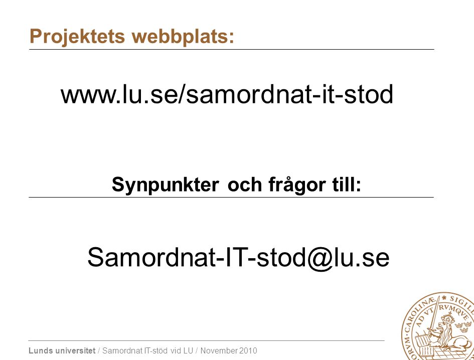 Lunds universitet / Samordnat IT-stöd vid LU / November 2010 Synpunkter och frågor till: Projektets webbplats: