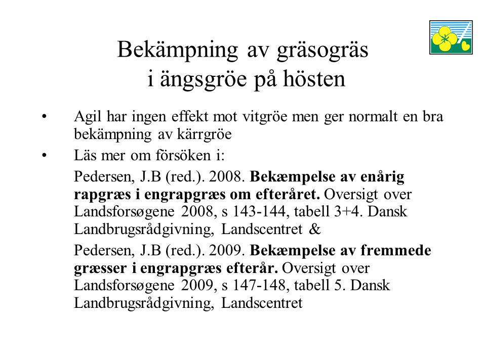 Bekämpning av gräsogräs i ängsgröe på hösten Agil har ingen effekt mot vitgröe men ger normalt en bra bekämpning av kärrgröe Läs mer om försöken i: Pedersen, J.B (red.).