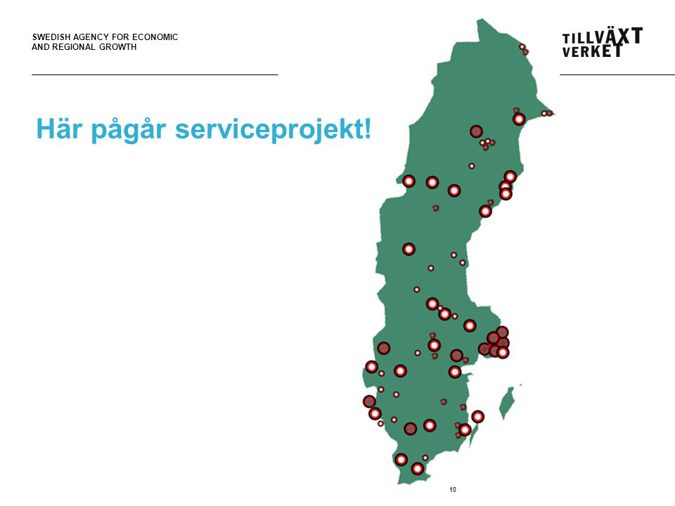 SWEDISH AGENCY FOR ECONOMIC AND REGIONAL GROWTH Här pågår serviceprojekt! 10