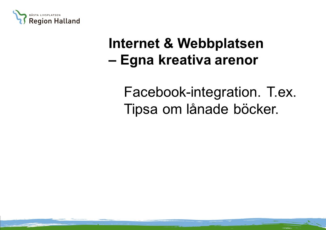 Internet & Webbplatsen – Egna kreativa arenor Facebook-integration. T.ex. Tipsa om lånade böcker.