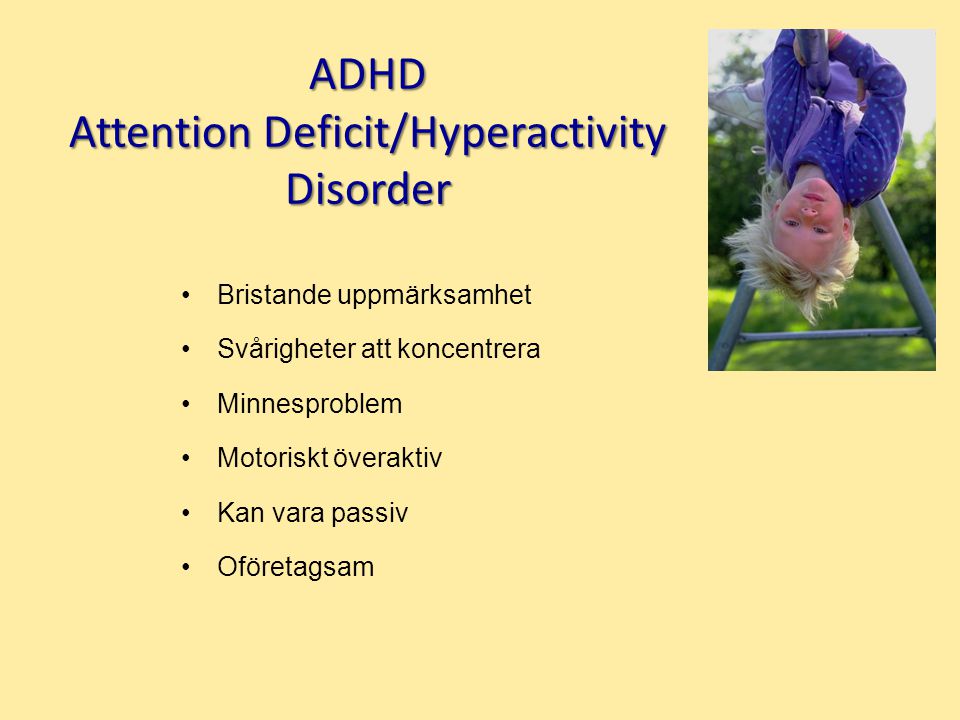 ADHD Attention Deficit/Hyperactivity Disorder Bristande uppmärksamhet Svårigheter att koncentrera Minnesproblem Motoriskt överaktiv Kan vara passiv Oföretagsam