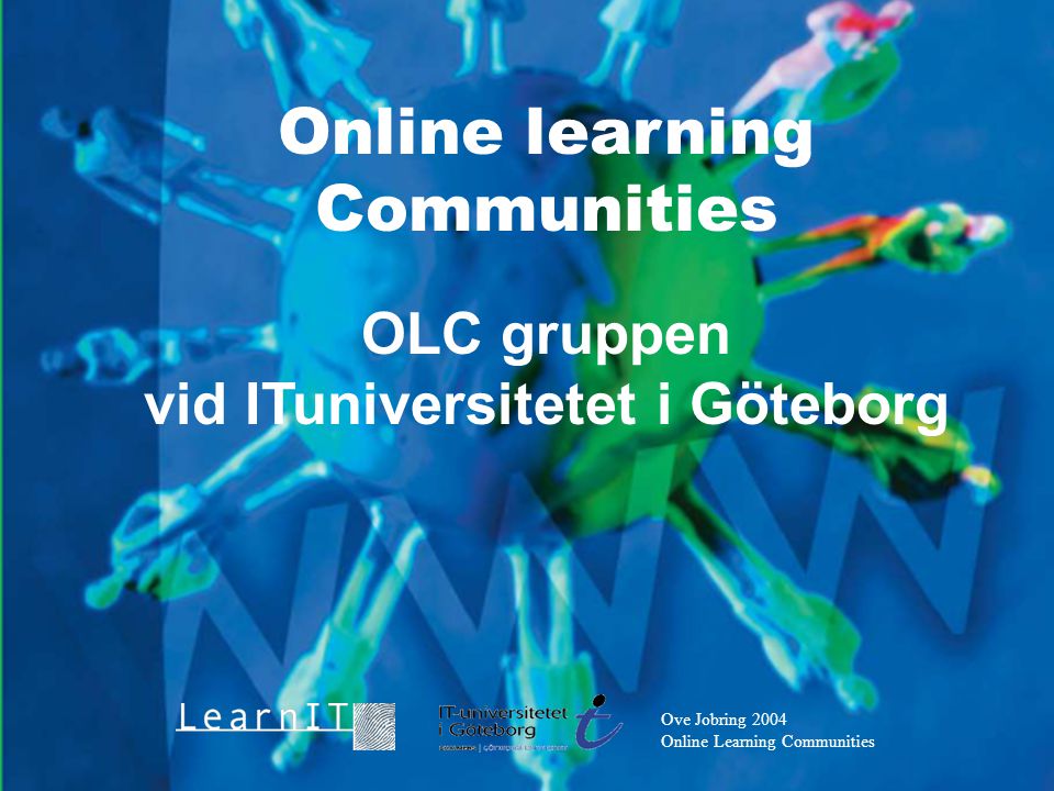 Ove Jobring 2004 Online Learning Communities Online learning Communities OLC gruppen vid ITuniversitetet i Göteborg