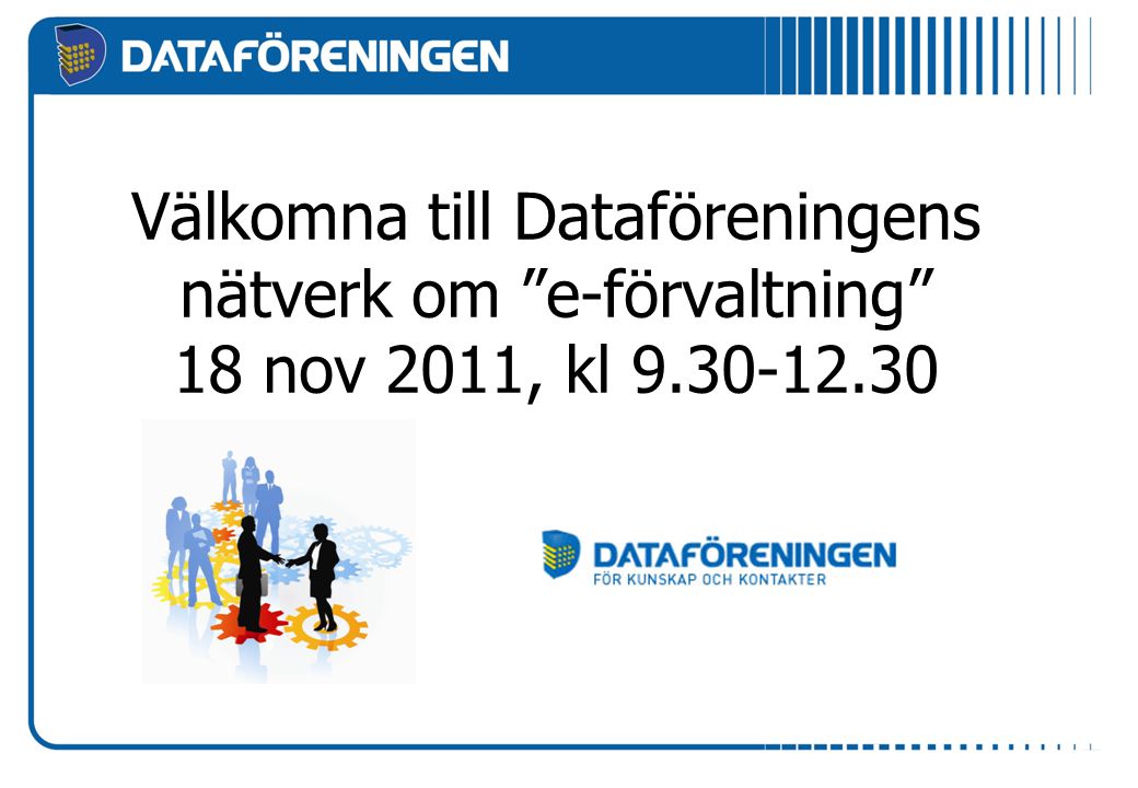 Välkomna till Dataföreningens nätverk om e-förvaltning 18 nov 2011, kl