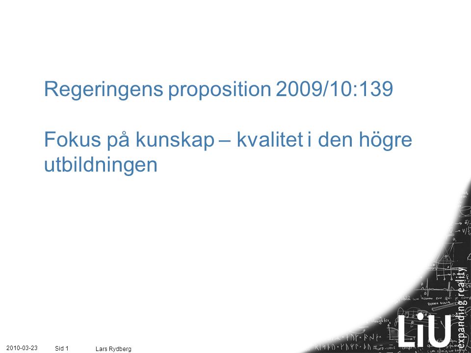 Regeringens proposition 2009/10:139 Fokus på kunskap – kvalitet i den högre utbildningen Lars Rydberg Sid 1