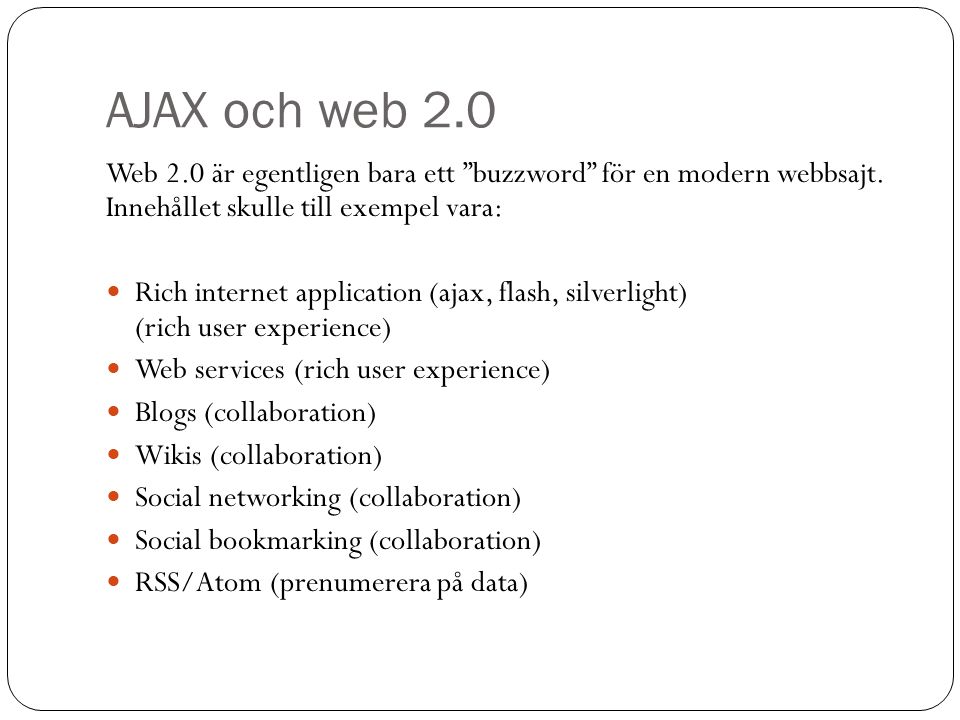 AJAX och web 2.0 Web 2.0 är egentligen bara ett buzzword för en modern webbsajt.