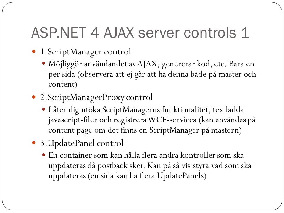 ASP.NET 4 AJAX server controls 1 1.ScriptManager control Möjliggör användandet av AJAX, genererar kod, etc.