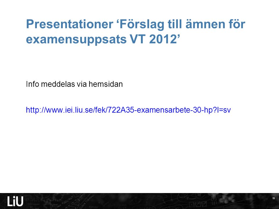 Presentationer ‘Förslag till ämnen för examensuppsats VT 2012’ Info meddelas via hemsidan   l=sv 15