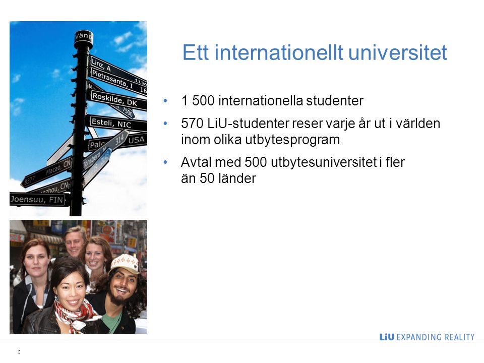 Ett internationellt universitet internationella studenter 570 LiU-studenter reser varje år ut i världen inom olika utbytesprogram Avtal med 500 utbytesuniversitet i fler än 50 länder 2