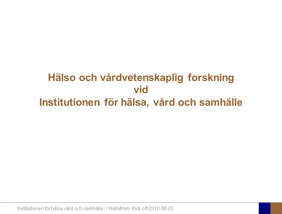 Institutionen för hälsa vård och samhälle / I Hallström/ Kick off/ Hälso och vårdvetenskaplig forskning vid Institutionen för hälsa, vård och samhälle