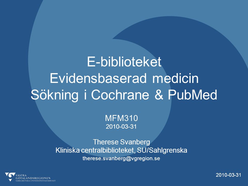 E-biblioteket Evidensbaserad medicin Sökning i Cochrane & PubMed MFM Therese Svanberg Kliniska centralbiblioteket, SU/Sahlgrenska