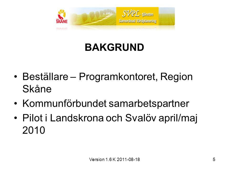 Version 1.6 K BAKGRUND Beställare – Programkontoret, Region Skåne Kommunförbundet samarbetspartner Pilot i Landskrona och Svalöv april/maj 2010