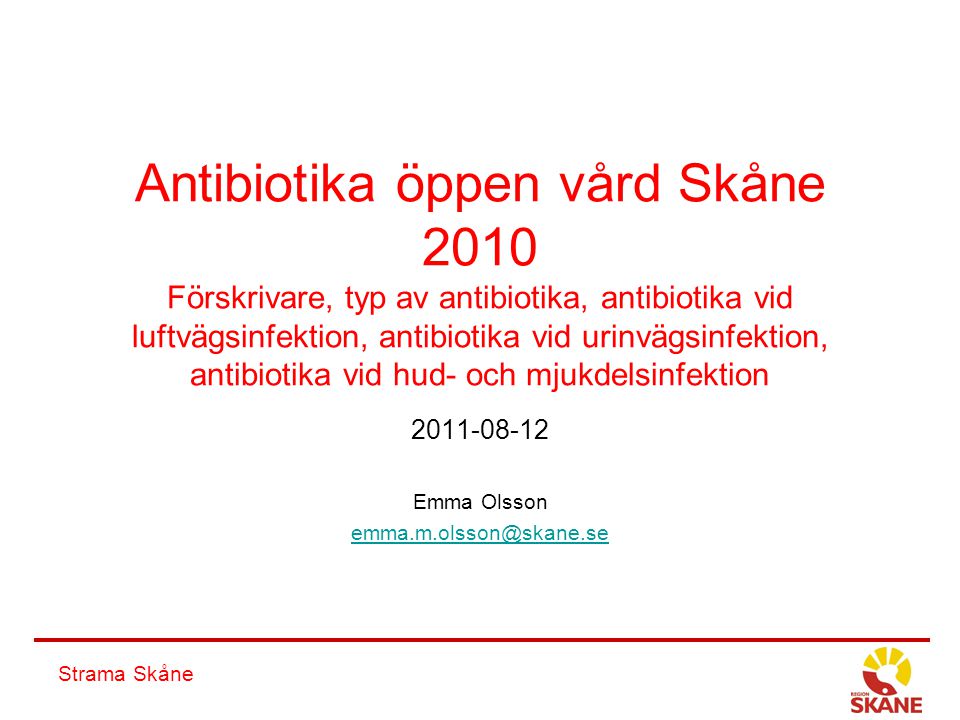 Strama Skåne Antibiotika öppen vård Skåne 2010 Förskrivare, typ av antibiotika, antibiotika vid luftvägsinfektion, antibiotika vid urinvägsinfektion, antibiotika vid hud- och mjukdelsinfektion Emma Olsson
