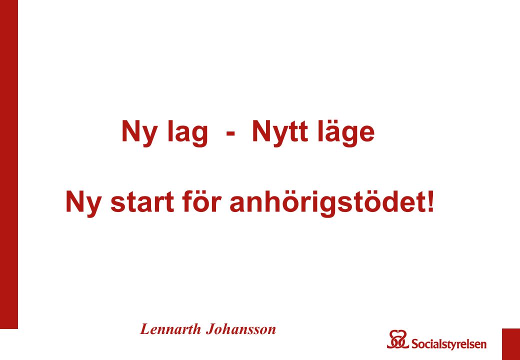 Ny lag - Nytt läge Ny start för anhörigstödet! Lennarth Johansson