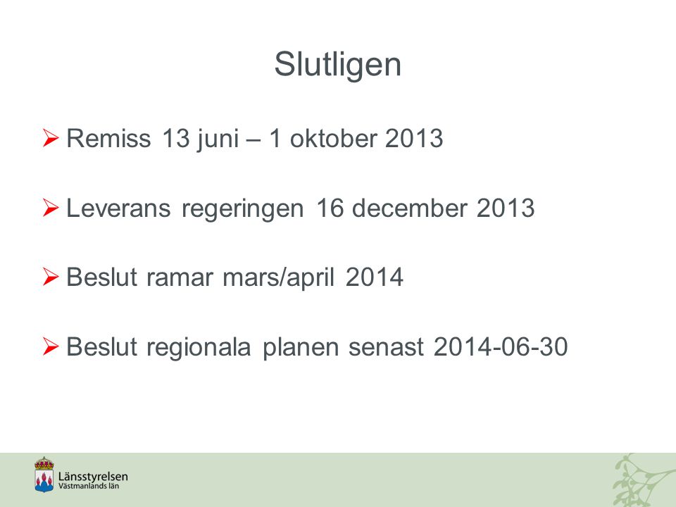 Slutligen  Remiss 13 juni – 1 oktober 2013  Leverans regeringen 16 december 2013  Beslut ramar mars/april 2014  Beslut regionala planen senast
