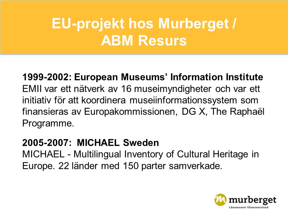 EU-projekt hos Murberget / ABM Resurs : European Museums’ Information Institute EMII var ett nätverk av 16 museimyndigheter och var ett initiativ för att koordinera museiinformationssystem som finansieras av Europakommissionen, DG X, The Raphaël Programme.